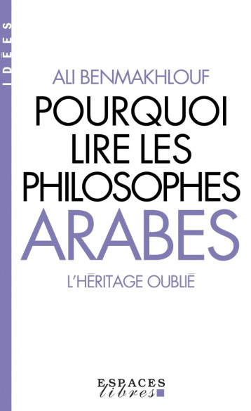 POURQUOI LIRE LES PHILOSOPHES ARABES - L'HERITAGE OUBLIE - BENMAKHLOUF ALI - ALBIN MICHEL