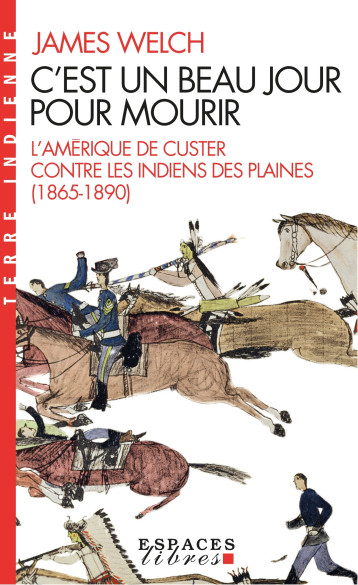 C'EST BEAU UN JOUR POUR MOURIR - L'AMERIQUE DE CUSTER CONTRE LES INDIENS DES PLAINES (1865-1890) - WELCH JAMES - ALBIN MICHEL