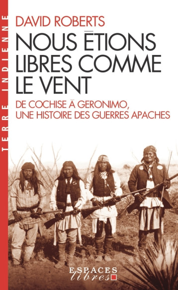 NOUS ETIONS LIBRES COMME LE VENT - DE COCHISE A GERONIMO, UNE HISTOIRE DES GUERRES APACHES - ROBERTS DAVID - ALBIN MICHEL