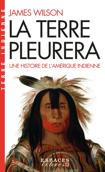 LA TERRE PLEURERA (POCHE) - UNE HISTOIRE DE L'AMERIQUE INDIENNE - WILSON JAMES - ALBIN MICHEL