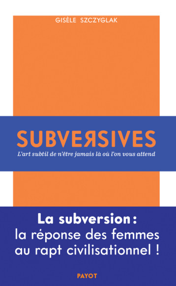 SUBVERSIVES - OU L'ART DE N'ETRE JAMAIS LA OU L'ON VOUS ATTEND - SZCZYGLAK GISELE - PAYOT