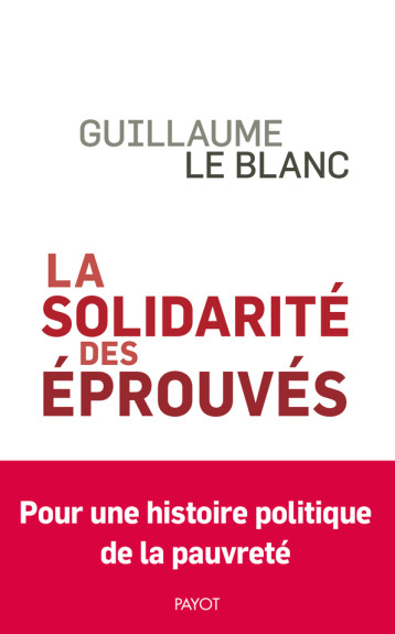 LA SOLIDARITE DES EPROUVES - UNE HISTOIRE POLITIQUE DE LA PAUVRETE - LE BLANC GUILLAUME - PAYOT