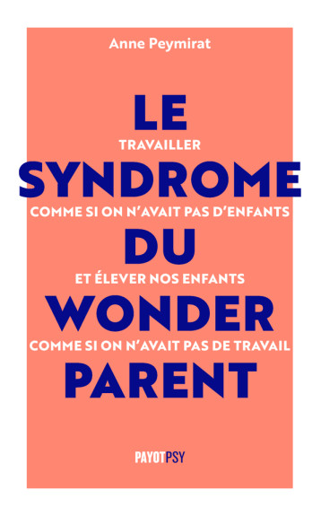 SURVIVRE AU MYTHE DU PARENT ACTIF - CESSER D'ELEVER SES ENFANTS COMME SI ON N'AVAIT PAS DE TRAVAIL E - PEYMIRAT ANNE - PAYOT