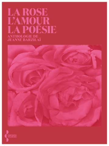 LA ROSE, L'AMOUR, LA POESIE - ANTHOLOGIE - BORATAV-BARZILAI J. - SEGHERS