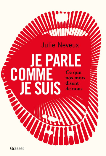 JE PARLE COMME JE SUIS - CE QUE NOS MOTS DISENT DE NOUS, ENQUETE LINGUISTIQUE SUR LE 21E SIECLE - NEVEUX JULIE - GRASSET