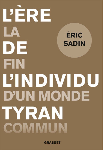 L'ERE DE L'INDIVIDU TYRAN - LA FIN DU MONDE COMMUN - SADIN ERIC - GRASSET