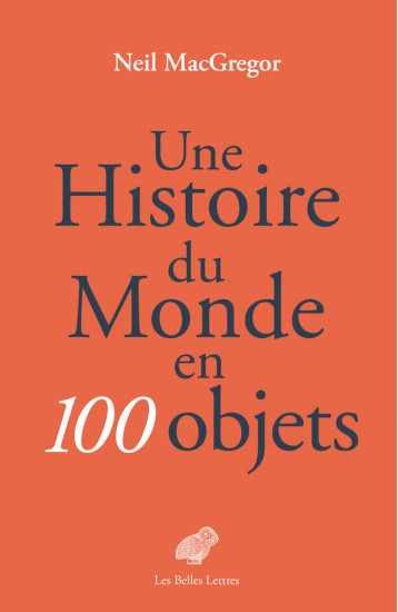 UNE HISTOIRE DU MONDE EN 100 OBJECTS - MAC GREGOR NEIL - BELLES LETTRES