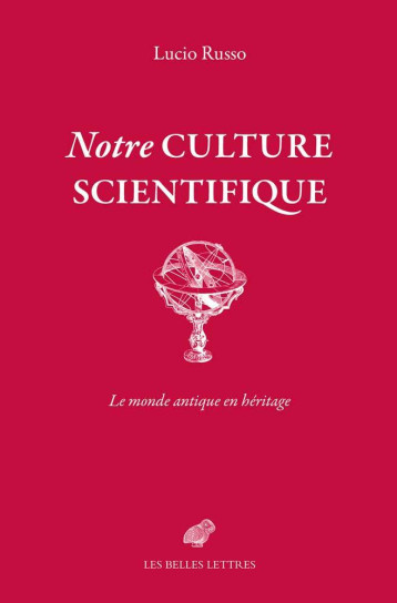 NOTRE CULTURE SCIENTIFIQUE - LA RECONCILIATION DES LETTRES ANCIENNES ET DE LA SCIENCE - RUSSO LUCIO - BELLES LETTRES