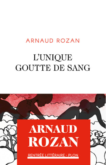 L'UNIQUE GOUTTE DE SANG - ROZAN ARNAUD - PLON