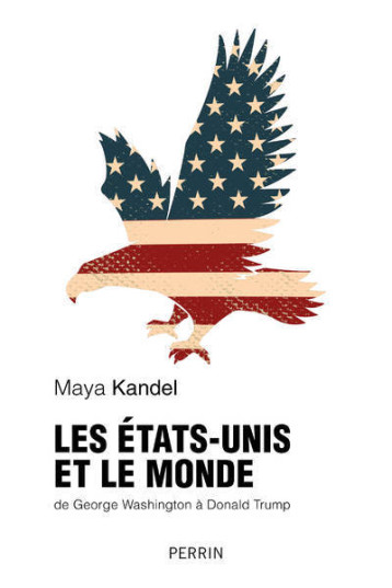 LES ETATS-UNIS ET LE MONDE DE GEORGE WASHINGTON A DONALD TRUMP - KANDEL MAYA - PERRIN