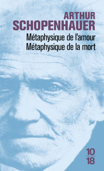 METAPHYSIQUE DE L'AMOUR, METAPHYSIQUE DE LA MORT - SCHOPENHAUER ARTHUR - 10 X 18