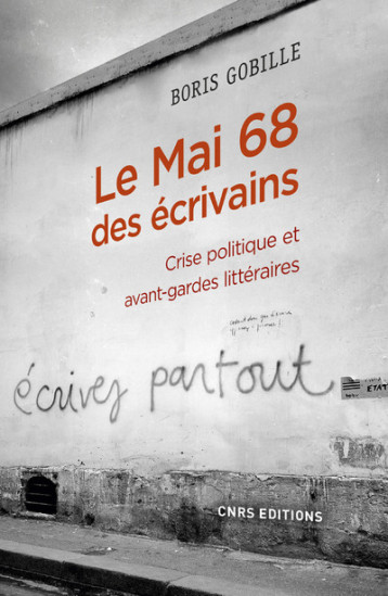 LE MAI 68 DES ECRIVAINS - CRISE POLITIQUE ET AVANT-GARDES LITTERAIRES - GOBILLE BORIS - CNRS EDITIONS