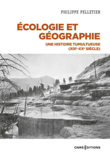 GEOGRAPHIE ET ECOLOGIE - UNE HISTOIRE TUMULTUEUSE (1850-2000) - PELLETIER PHILIPPE - CNRS EDITIONS