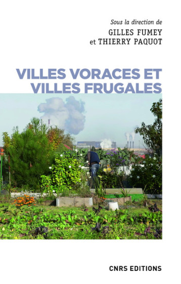 VILLES VORACES ET VILLES FRUGALES - AGRICULTURE URBAINE ET AUTONOMIE ALIMENTAIRE - FUMEY GILLES - CNRS EDITIONS