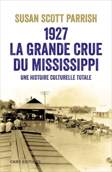 LA GRANDE INONDATION. MISSISSIPPI, 1927 - PARRISH SUSAN SCOTT - CNRS EDITIONS