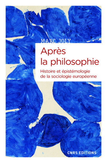 APRES LA PHILOSOPHIE. EPISTEMOLOGIE ET HISTOIRE DE LA SOCIOLOGIE EUROPEENNE - JOLY MARC - CNRS EDITIONS