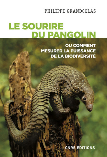 LE SOURIRE DU PANGOLIN. DE L'UTILITE DE LA BIODIVERSITE - GRANDCOLAS PHILIPPE - CNRS EDITIONS