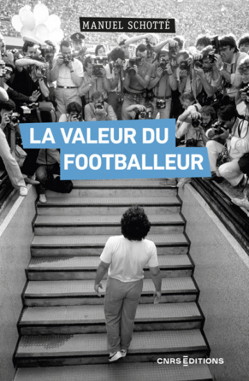 LA VALEUR DU FOOTBALLEUR - SOCIO-HISTOIRE D'UNE PRODUCTION COLLECTIVE - SCHOTTE MANUEL - CNRS EDITIONS