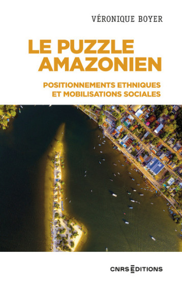 LE PUZZLE AMAZONIEN - POSITIONNEMENTS ETHNIQUES ET MOBILISATIONS SOCIALES - BOYER VERONIQUE - CNRS EDITIONS