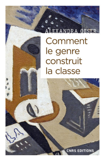 COMMENT LE GENRE CONSTRUIT LA CLASSE - MASCULANITES ET FEMINITES A L'ERE DE LA GLOBALISATION - OESER ALEXANDRA - CNRS EDITIONS