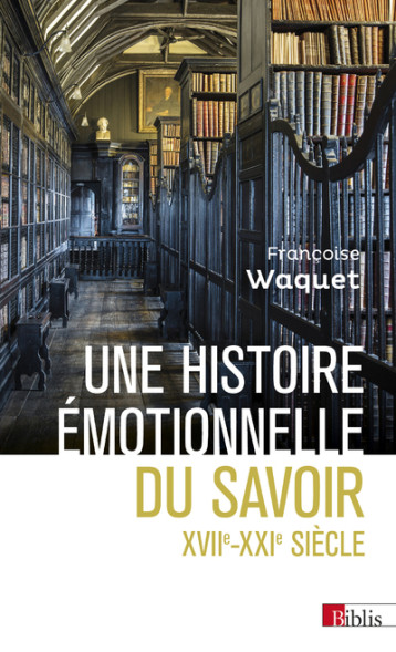 UNE HISTOIRE EMOTIONNELLE DU SAVOIR XVIIE-XXIE SIECLE - WAQUET FRANCOISE - CNRS EDITIONS