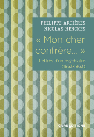  MON CHER CONFRERE... . LETTRES D'UN PSYCHIATRE (1953-1963) - ARTIERES/HENCKES - CNRS EDITIONS