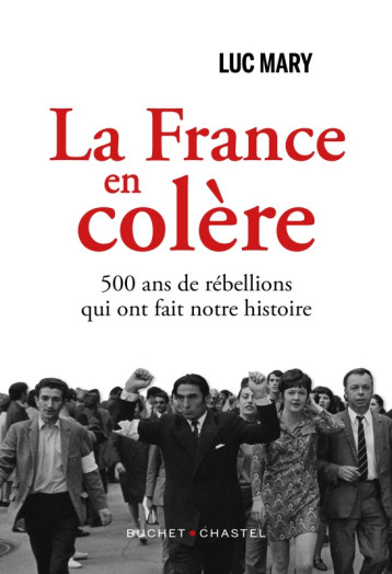 LA FRANCE EN COLERE - 400 ANS D'INSURRECTIONS, DE REBELLIONS ET DE REVOLUTIONS - MARY LUC - BUCHET CHASTEL