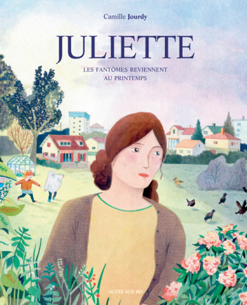 JULIETTE LES FANTOMES REVIENNENT AU PRINTEMPS - JOURDY CAMILLE - ACTES SUD