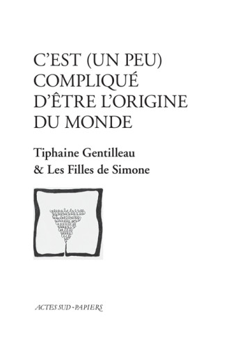 C'EST (UN PEU) COMPLIQUE D'ETRE L'ORIGINE DU MONDE - LES FILLES DE SIMONE - ACTES SUD