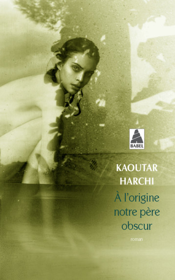 A L'ORIGINE NOTRE PERE OBSCUR (BABEL) - HARCHI KAOUTAR - ACTES SUD