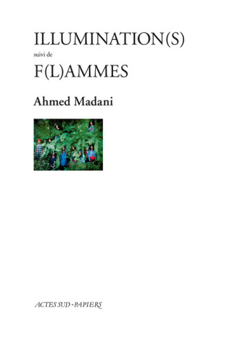 ILLUMINATION(S) SUIVI DE F(L)AMMES - MADANI AHMED - ACTES SUD