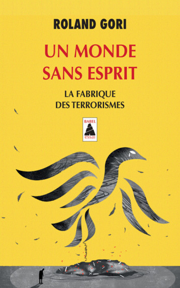 UN MONDE SANS ESPRIT (BABEL) - LA FABRIQUE DES TERRORISMES - GORI ROLAND - ACTES SUD