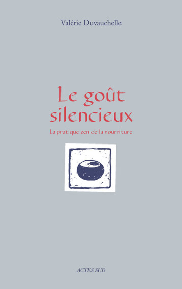 LE GOUT SILENCIEUX - DUVAUCHELLE VALERIE - ACTES SUD