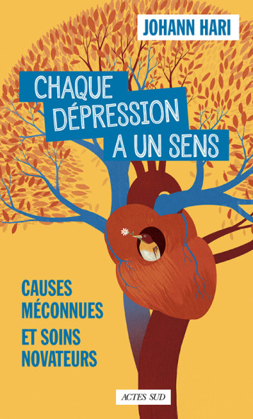 CHAQUE DEPRESSION A UN SENS ! - CAUSES MECONNUES ET SOINS INATTENDUS D'UNE EPIDEMIE - HARI JOHANN/BALLY MA - ACTES SUD