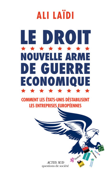 LA NOUVELLE ARME DE GUERRE AMERICAINE - COMMENT LES ETATS-UNIS S'APPROPRIENT L'INDUSTRIE FRANCAISE - LAIDI ALI - ACTES SUD