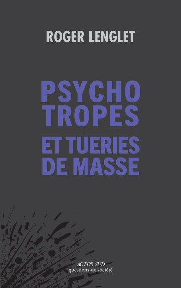 PSYCHOTROPES ET CRIMES DE MASSE - CHRONIQUE DU MEURTRE INDUSTRIALISE - LENGLET ROGER - ACTES SUD