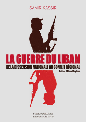 LA GUERRE DU LIBAN - DE LA DISSENSION NATIONALE AU CONFLIT REGIONAL (1975-1982) - KASSIR SAMIR - ACTES SUD