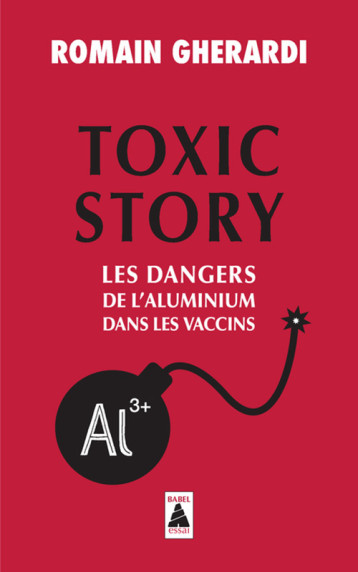 TOXIC STORY (BABEL) - DEUX OU TROIS VERITES EMBARRASSANTES SUR LES ADJUVANTS DES VACCINS - GHERARDI ROMAIN/DECR - ACTES SUD