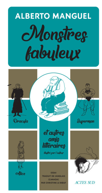 MONSTRES FABULEUX - DRACULA, ALICE, SUPERMAN, ET AUTRES AMIS LITTERAIRES - MANGUEL ALBERTO - ACTES SUD