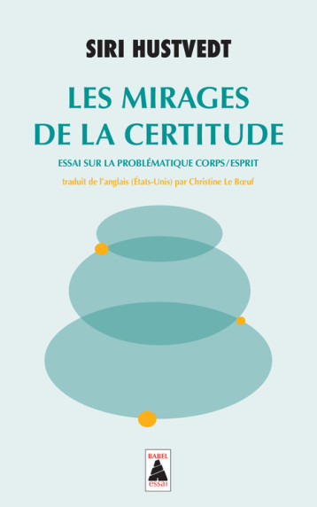 LES MIRAGES DE LA CERTITUDE - ESSAI SUR LA PROBLEMATIQUE CORPS/ESPRIT - HUSTVEDT SIRI - ACTES SUD