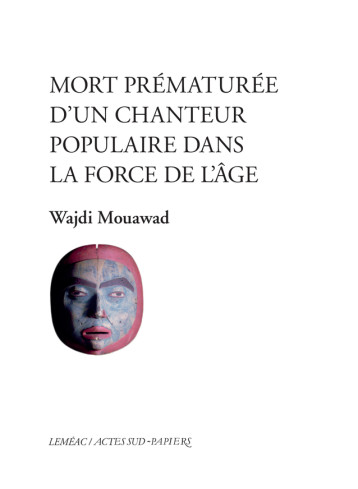 MORT PREMATURE D'UN CHANTEUR POPULAIRE DANS LA FORCE DE L'AGE - MOUAWAD WAJDI - ACTES SUD