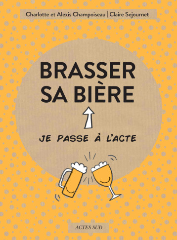 BRASSER SA BIERE EN AMATEUR - SEJOURNET/TEYRAS - ACTES SUD