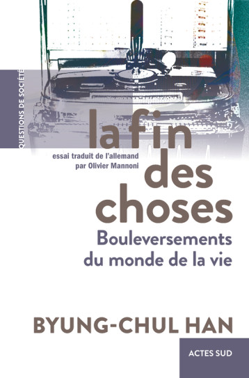 LA FIN DES CHOSES - HAN BYUNG-CHUL - ACTES SUD