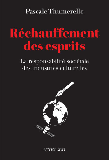 LE RECHAUFFEMENT DES ESPRITS - LA RESPONSABILITE SOCIETALE DES INDUSTRIES CULTURELLES - THUMERELLE PASCALE - ACTES SUD