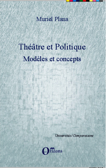 THEATRE ET POLITIQUE (MODELES) MODELES ET CONCEPTS - PLANA MURIEL - ORIZONS