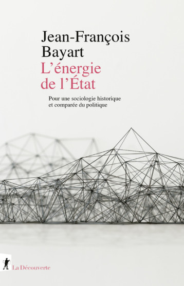 L'ENERGIE DE L'ETAT - SOCIOLOGIE HISTORIQUE ET COMPAREE DU POLITIQUE - BAYART JEAN-FRANCOIS - LA DECOUVERTE