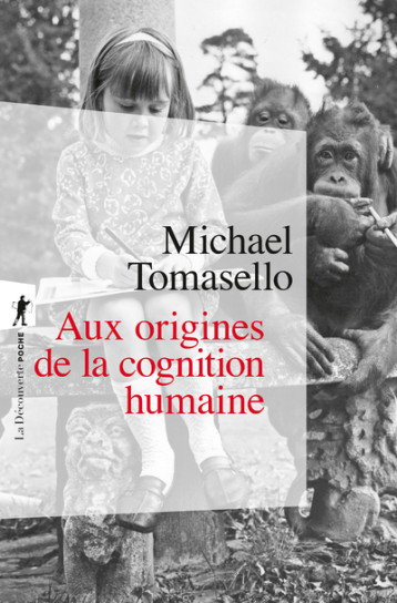 AUX ORIGINES DE LA COGNITION HUMAINE - TOMASELLO MICHAEL - LA DECOUVERTE