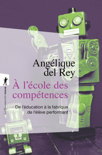 A L'ECOLE DES COMPETENCES - NE MISE A JOUR - DE L'EDUCATION A LA FABRIQUE DE L'ELEVE PERFORMANT - DEL REY ANGELIQUE - LA DECOUVERTE