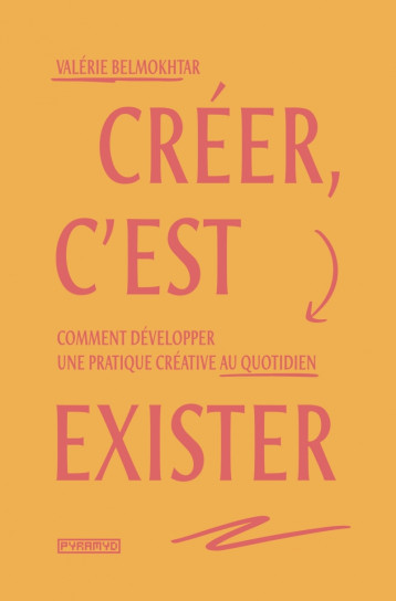 CREER, C'EST EXISTER - COMMENT DEVELOPPER UNE PRATIQUE CREAT - BELMOKHTAR VALERIE - PYRAMYD