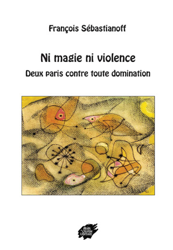 NI MAGIE NI VIOLENCE - DEUX PARIS CONTRE TOUTE DOMINATION - SEBASTIANOFF FRANCOI - ACL